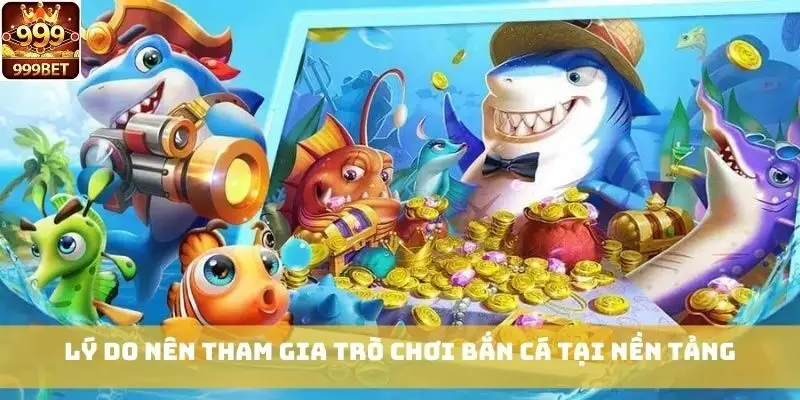 Lý do nên tham gia trò chơi Bắn Cá tại nền tảng