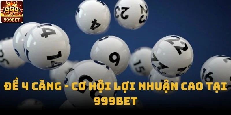 Đề 4 Càng - Cơ Hội Lợi Nhuận Cao Tại 999bet
