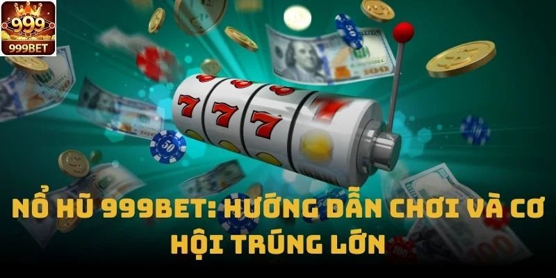 Nổ Hũ 999bet: Hướng Dẫn Chơi và Cơ Hội Trúng Lớn