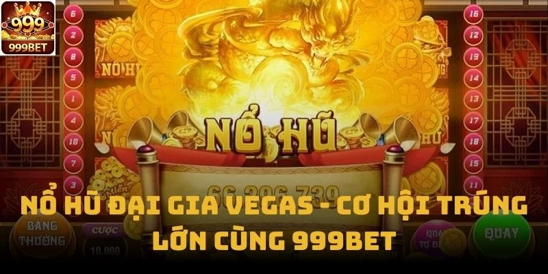 Nổ Hũ Đại Gia Vegas - Cơ Hội Trúng Lớn Cùng 999bet