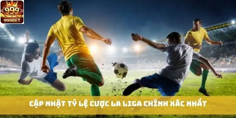Cập nhật tỷ lệ cược La Liga chính xác nhất
