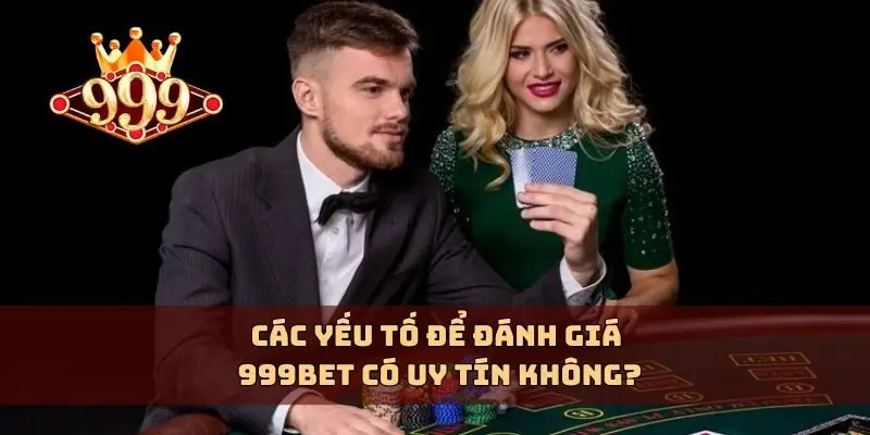 Các yếu tố để đánh giá 999bet có uy tín không?